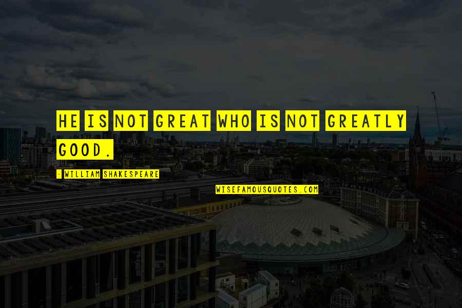 Dinieren Quotes By William Shakespeare: He is not great who is not greatly