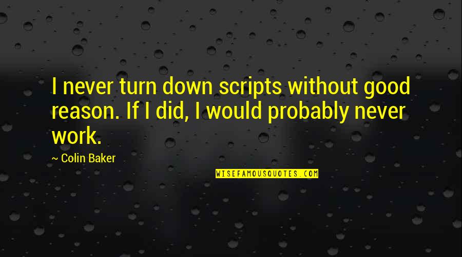 Dining Alone Quotes By Colin Baker: I never turn down scripts without good reason.