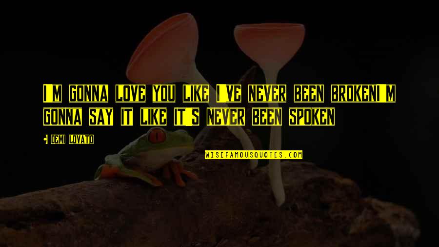 Dining Alone Quotes By Demi Lovato: I'm gonna love you like I've never been