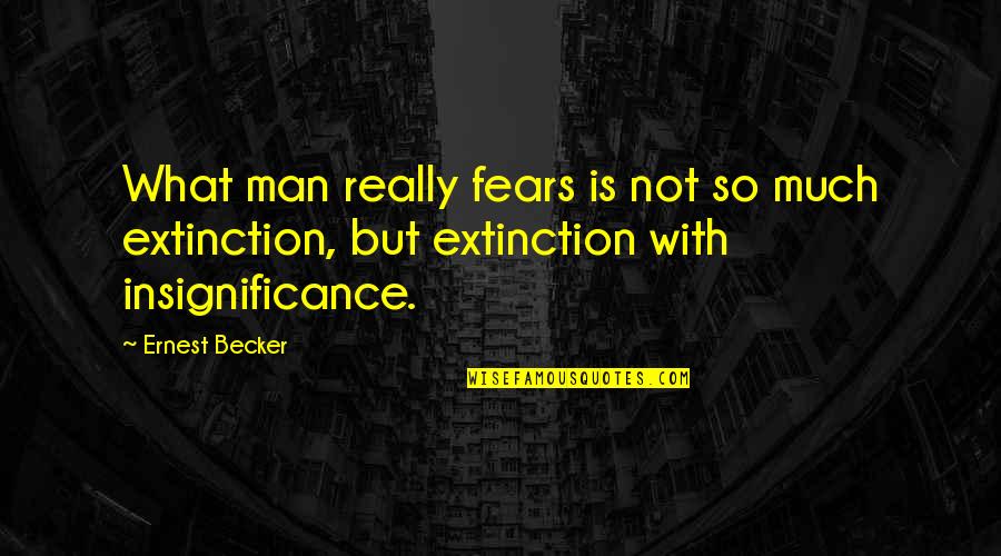 Dining Alone Quotes By Ernest Becker: What man really fears is not so much