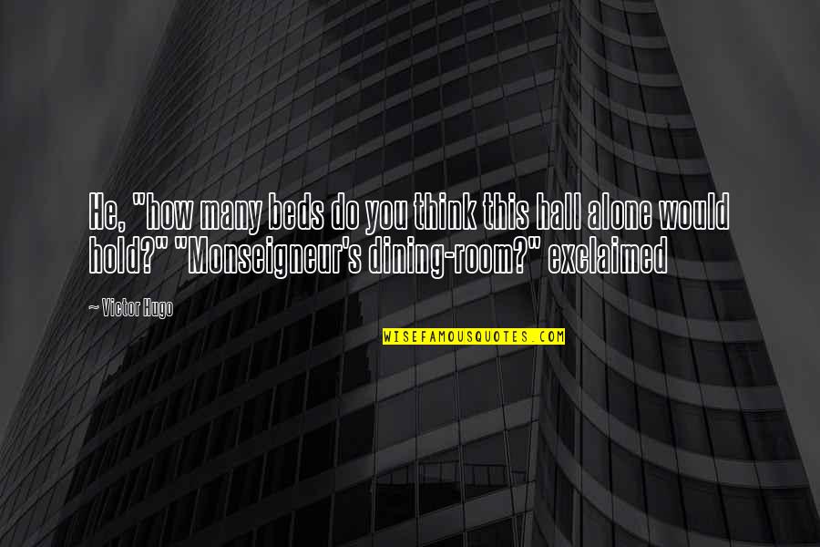 Dining Alone Quotes By Victor Hugo: He, "how many beds do you think this