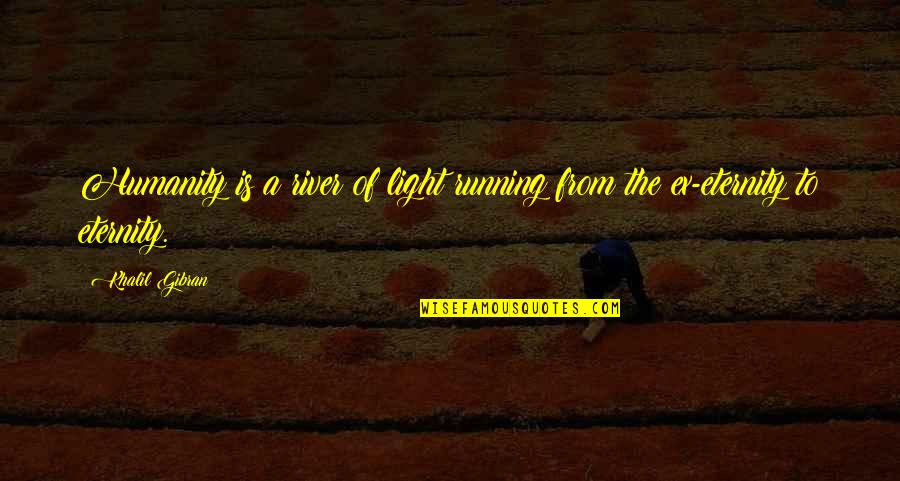 Dining Experience Quotes By Khalil Gibran: Humanity is a river of light running from