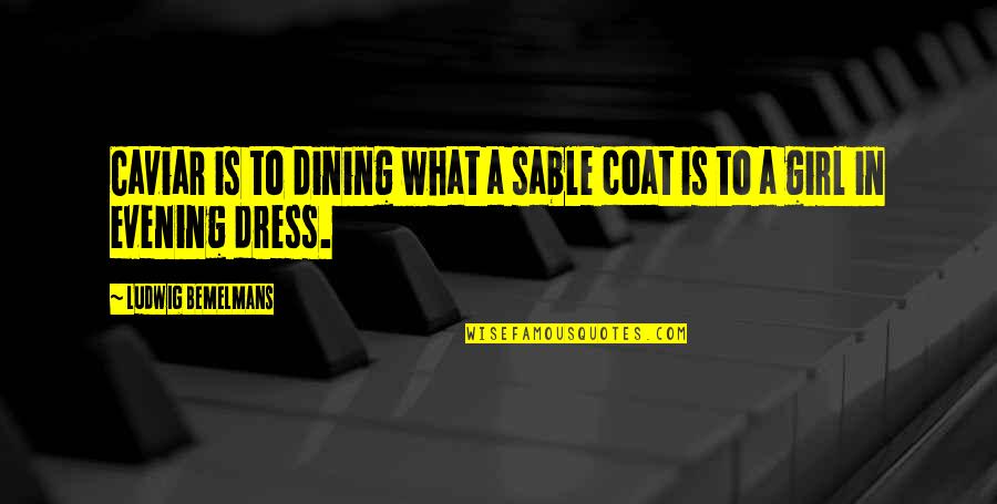 Dining Quotes By Ludwig Bemelmans: Caviar is to dining what a sable coat Dining Quotes By Ludwig Bemelmans: Caviar is to dining what a sable coat