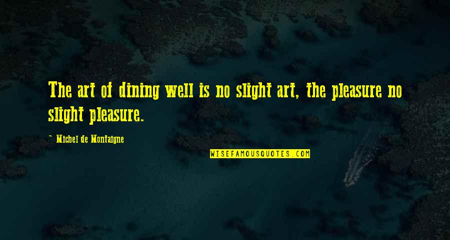 Dining Quotes By Michel De Montaigne: The art of dining well is no slight Dining Quotes By Michel De Montaigne: The art of dining well is no slight
