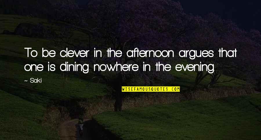 Dining Quotes By Saki: To be clever in the afternoon argues that