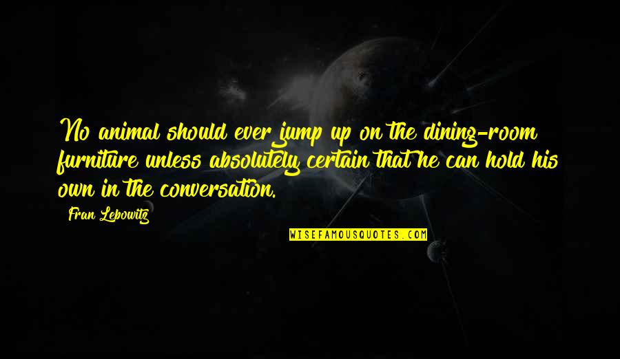 Dining Room Quotes By Fran Lebowitz: No animal should ever jump up on the