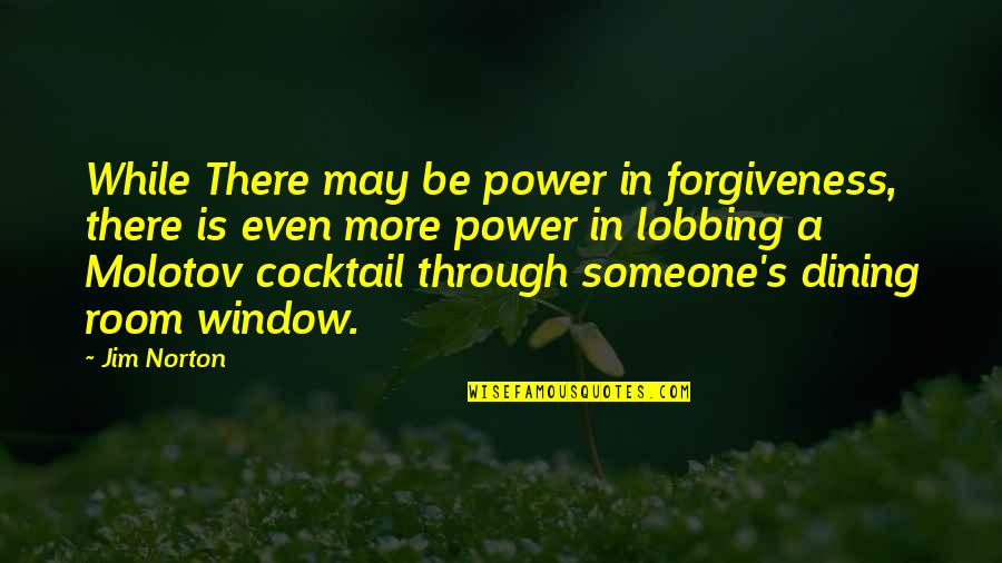 Dining Room Quotes By Jim Norton: While There may be power in forgiveness, there