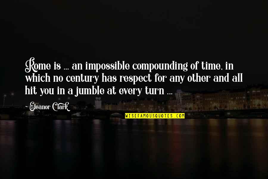Dining Tables Quotes By Eleanor Clark: Rome is ... an impossible compounding of time,
