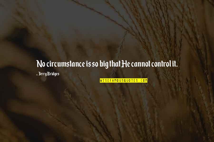 Dinino Rules Quotes By Jerry Bridges: No circumstance is so big that He cannot Dinino Rules Quotes By Jerry Bridges: No circumstance is so big that He cannot