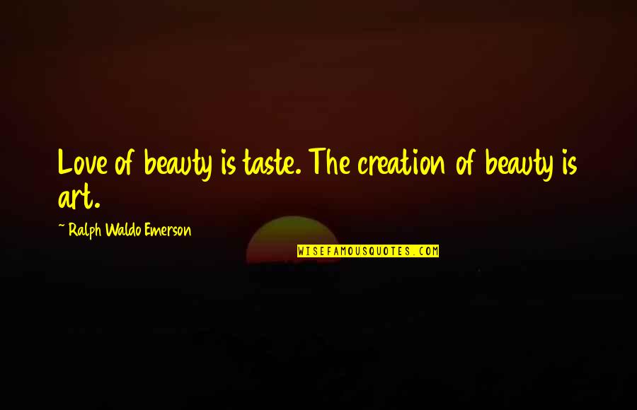 Dinithi Walgama Quotes By Ralph Waldo Emerson: Love of beauty is taste. The creation of