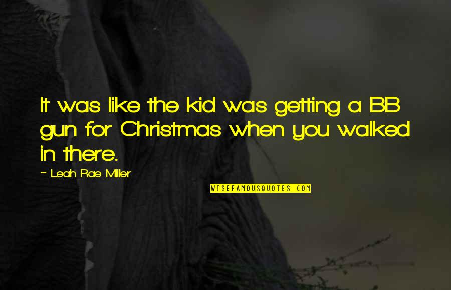 Dinithi Welgama Quotes By Leah Rae Miller: It was like the kid was getting a