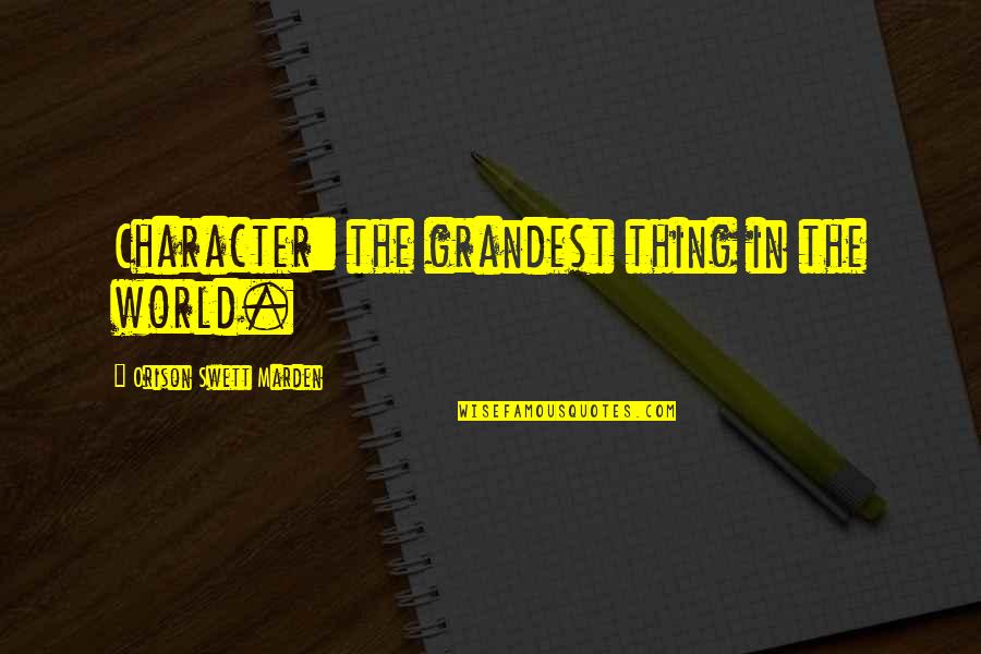 Dinithi Welgama Quotes By Orison Swett Marden: Character: the grandest thing in the world.