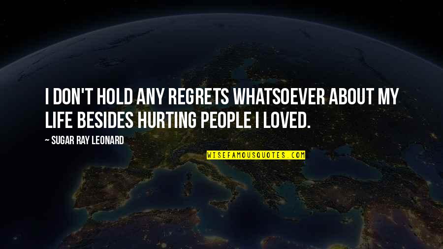 Dink Aan Julle Quotes By Sugar Ray Leonard: I don't hold any regrets whatsoever about my Dink Aan Julle Quotes By Sugar Ray Leonard: I don't hold any regrets whatsoever about my
