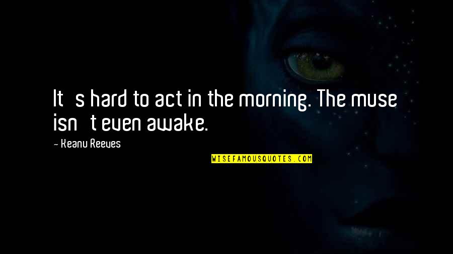 Dink Quotes By Keanu Reeves: It's hard to act in the morning. The