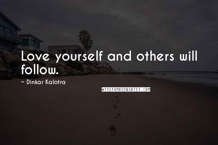 Dinkar Kalotra quotes: Love yourself and others will follow.