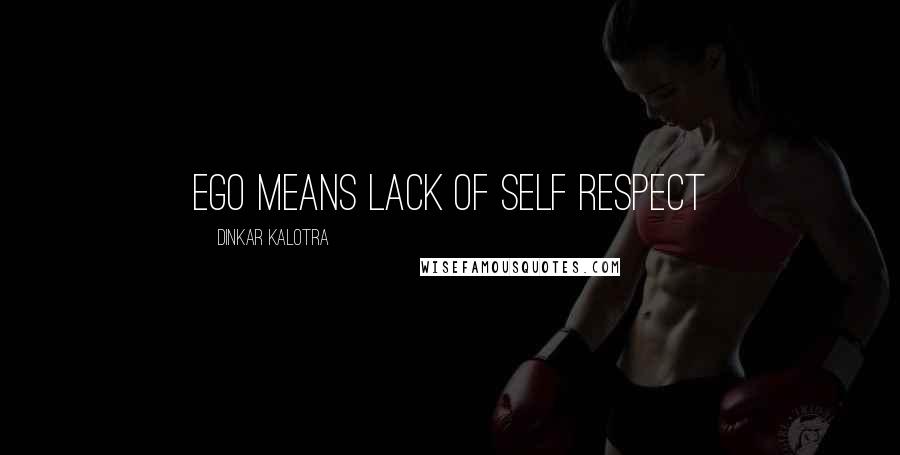 Dinkar Kalotra quotes: Ego means lack of self respect