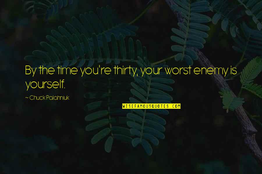 Dinkar Quotes By Chuck Palahniuk: By the time you're thirty, your worst enemy Dinkar Quotes By Chuck Palahniuk: By the time you're thirty, your worst enemy