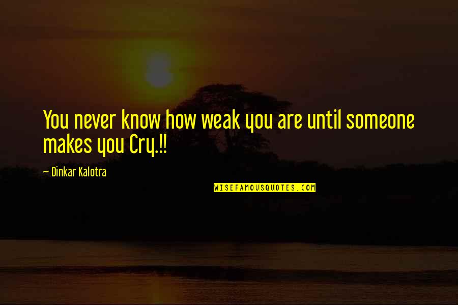Dinkar Quotes By Dinkar Kalotra: You never know how weak you are until Dinkar Quotes By Dinkar Kalotra: You never know how weak you are until