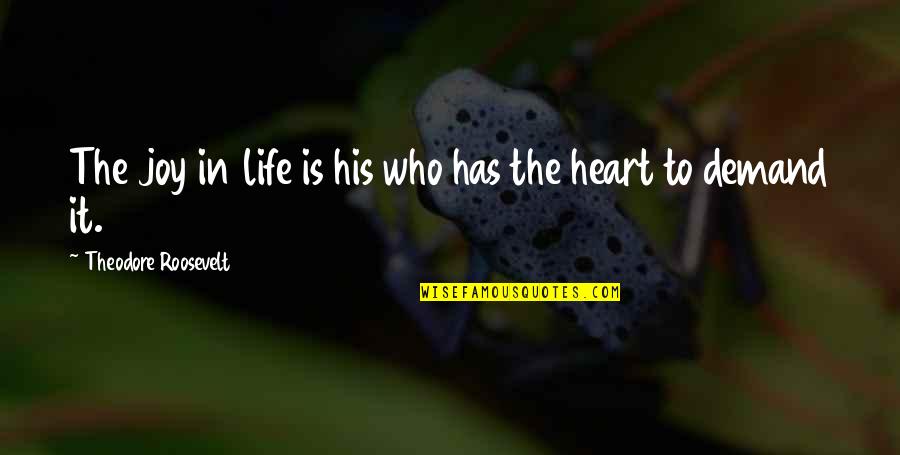 Dinkel In English Quotes By Theodore Roosevelt: The joy in life is his who has Dinkel In English Quotes By Theodore Roosevelt: The joy in life is his who has