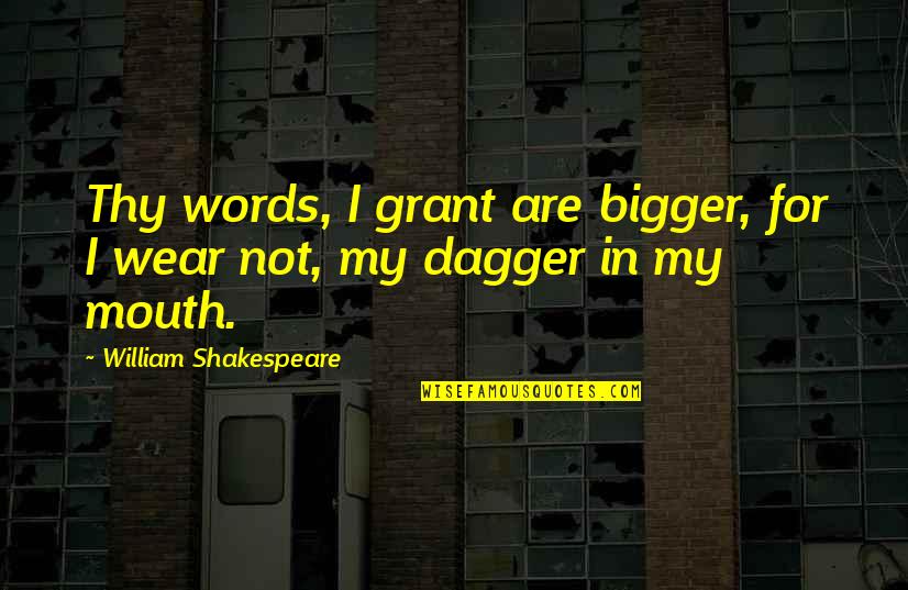 Dinkelmehl Quotes By William Shakespeare: Thy words, I grant are bigger, for I