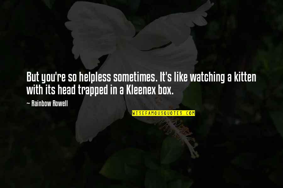 Dinkelsbuhl Quotes By Rainbow Rowell: But you're so helpless sometimes. It's like watching