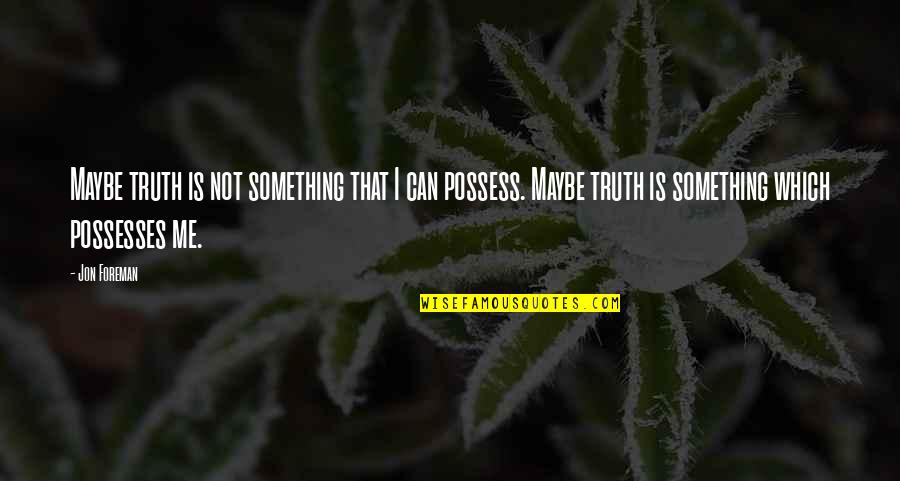 Dinkhauser Kartonagen Quotes By Jon Foreman: Maybe truth is not something that I can