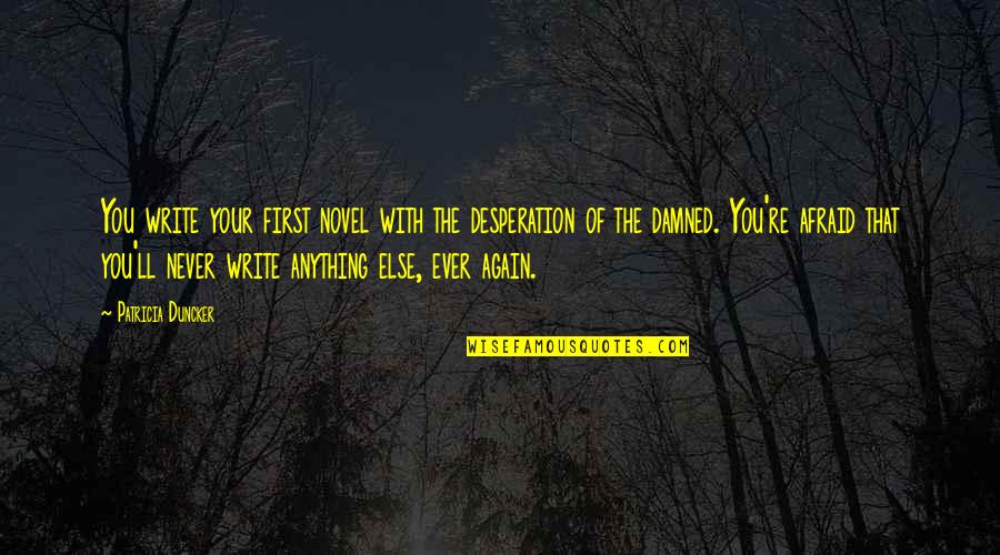 Dinkin Flicka Office Quotes By Patricia Duncker: You write your first novel with the desperation