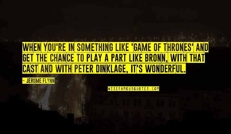 Dinklage Game Quotes By Jerome Flynn: When you're in something like 'Game of Thrones' Dinklage Game Quotes By Jerome Flynn: When you're in something like 'Game of Thrones'