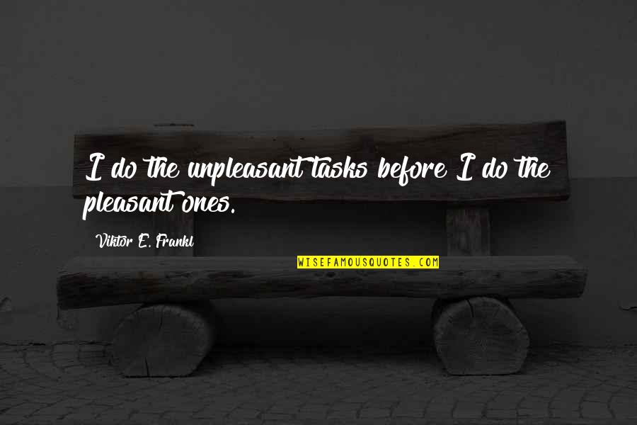 Dinklage Game Quotes By Viktor E. Frankl: I do the unpleasant tasks before I do Dinklage Game Quotes By Viktor E. Frankl: I do the unpleasant tasks before I do