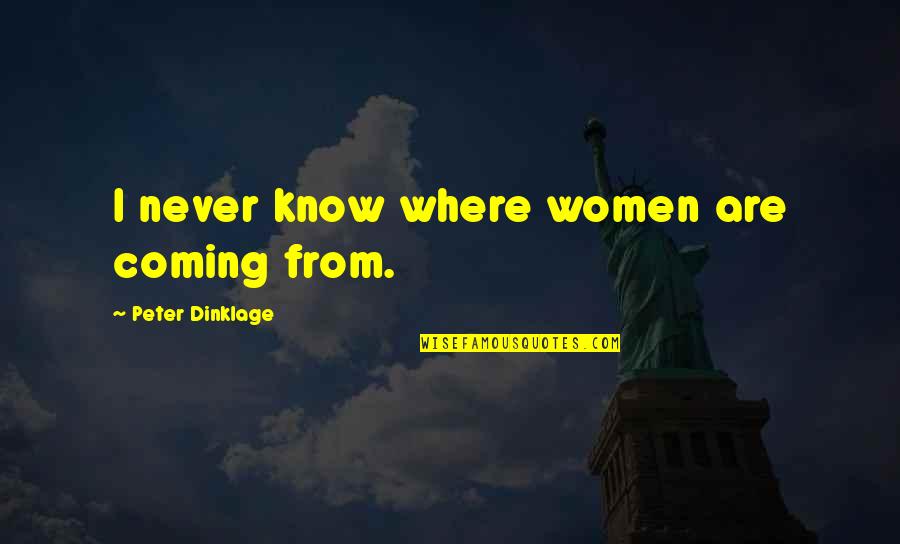 Dinklage Quotes By Peter Dinklage: I never know where women are coming from.