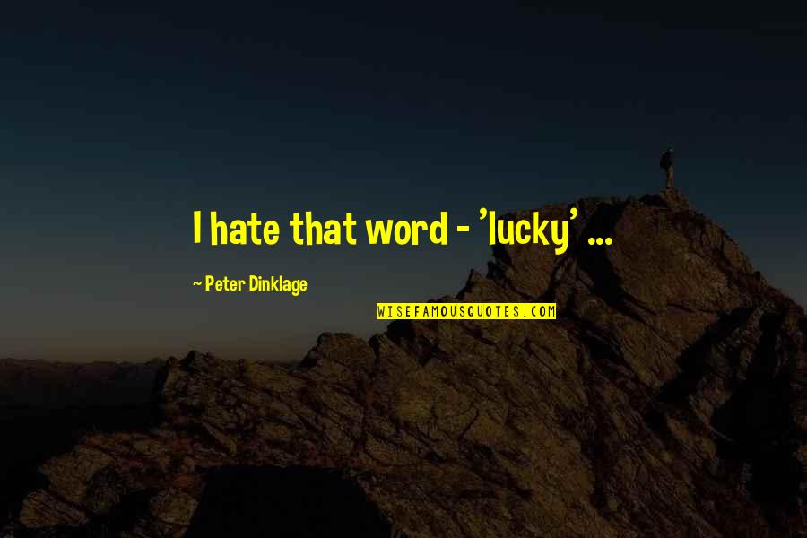 Dinklage Quotes By Peter Dinklage: I hate that word - 'lucky' ...