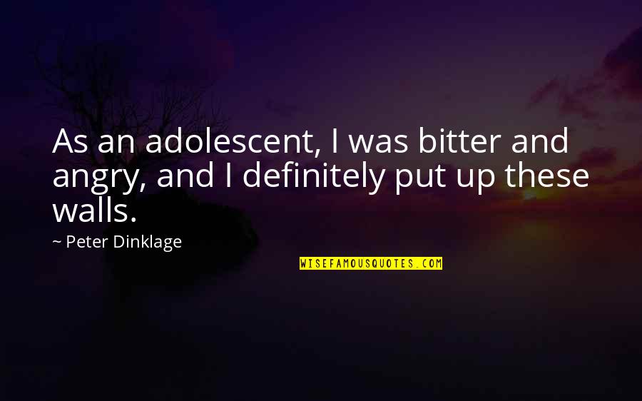 Dinklage Quotes By Peter Dinklage: As an adolescent, I was bitter and angry,
