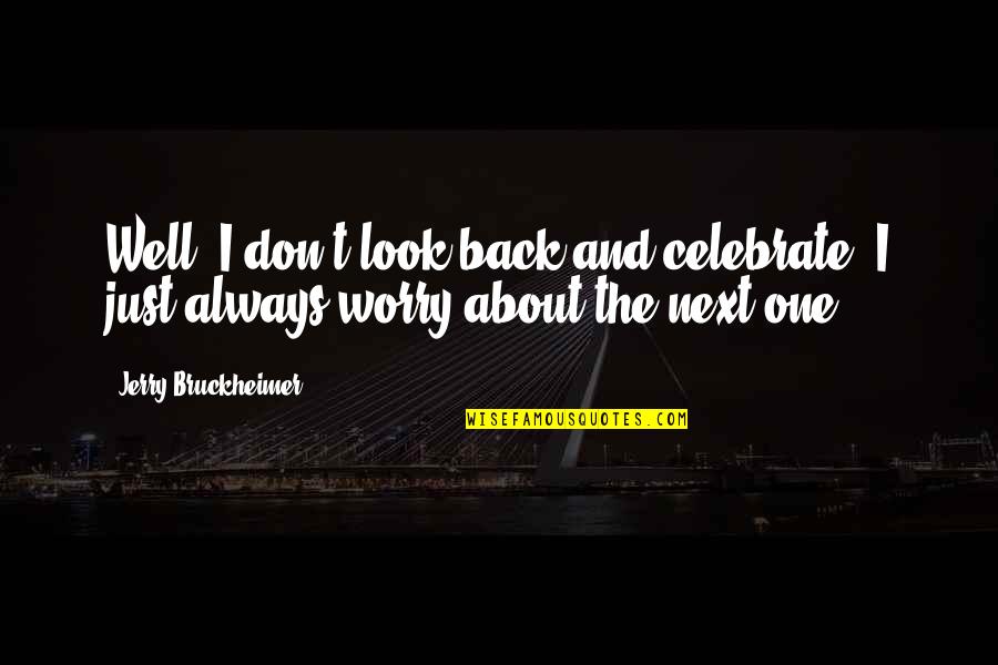 Dinkleberg Quotes By Jerry Bruckheimer: Well, I don't look back and celebrate. I