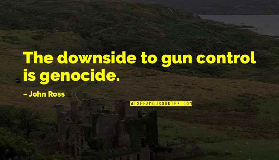 Dinkleman Quotes By John Ross: The downside to gun control is genocide. Dinkleman Quotes By John Ross: The downside to gun control is genocide.