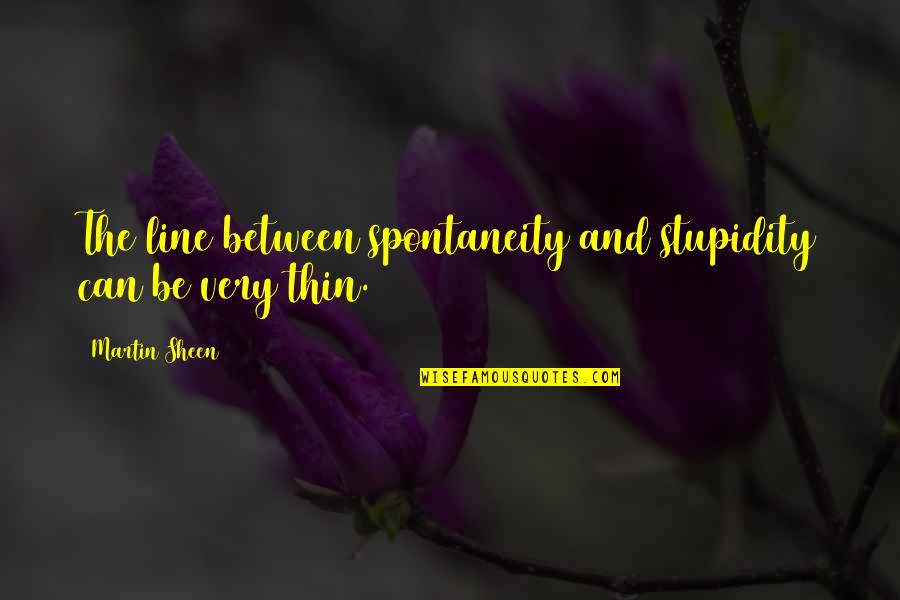 Dinkleman Quotes By Martin Sheen: The line between spontaneity and stupidity can be Dinkleman Quotes By Martin Sheen: The line between spontaneity and stupidity can be