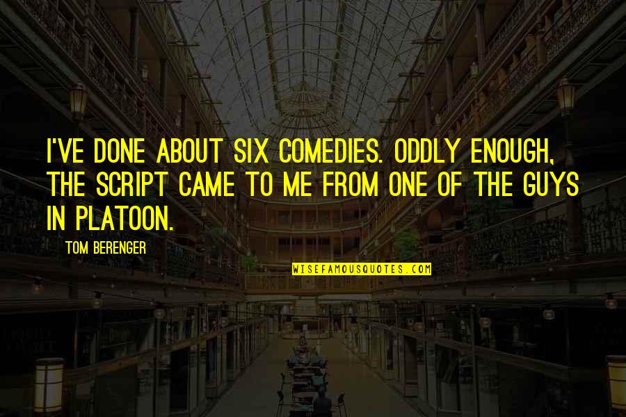 Dinkleman Quotes By Tom Berenger: I've done about six comedies. Oddly enough, the Dinkleman Quotes By Tom Berenger: I've done about six comedies. Oddly enough, the