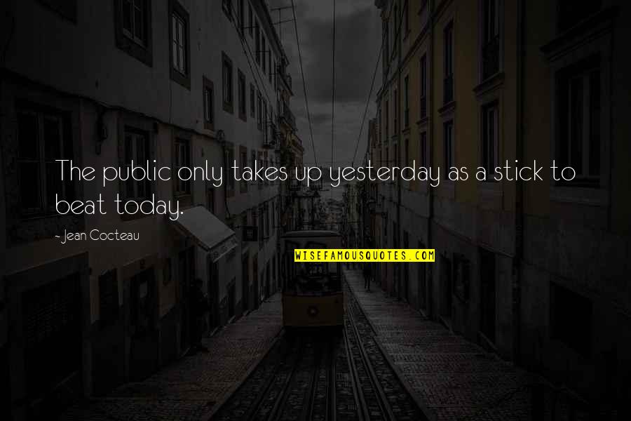 Dinko Simunovic Duga Quotes By Jean Cocteau: The public only takes up yesterday as a Dinko Simunovic Duga Quotes By Jean Cocteau: The public only takes up yesterday as a