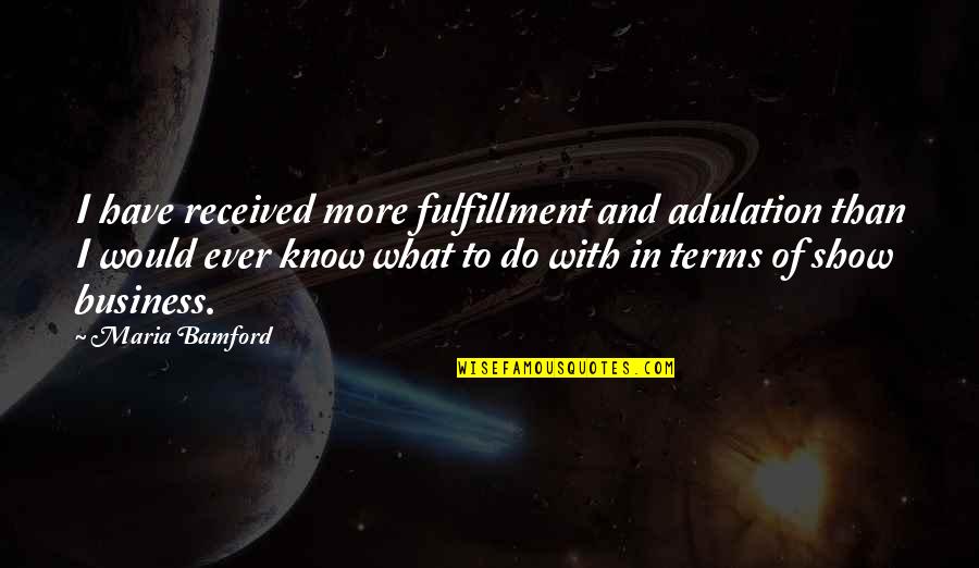 Dinko Simunovic Duga Quotes By Maria Bamford: I have received more fulfillment and adulation than Dinko Simunovic Duga Quotes By Maria Bamford: I have received more fulfillment and adulation than