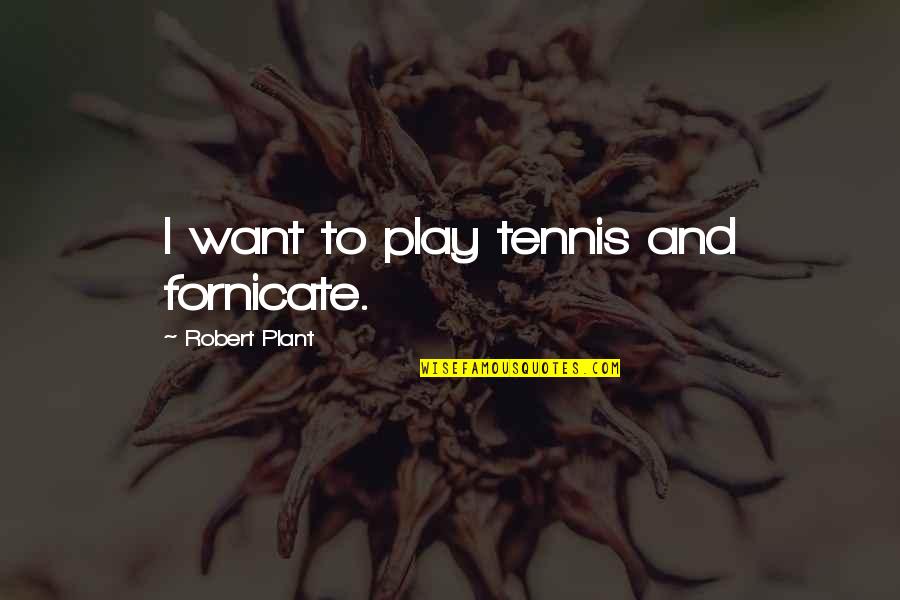Dinko Tucakovic Quotes By Robert Plant: I want to play tennis and fornicate. Dinko Tucakovic Quotes By Robert Plant: I want to play tennis and fornicate.