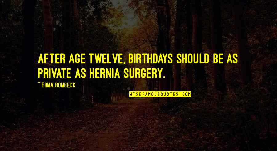 Dinkum Donuts Quotes By Erma Bombeck: After age twelve, birthdays should be as private