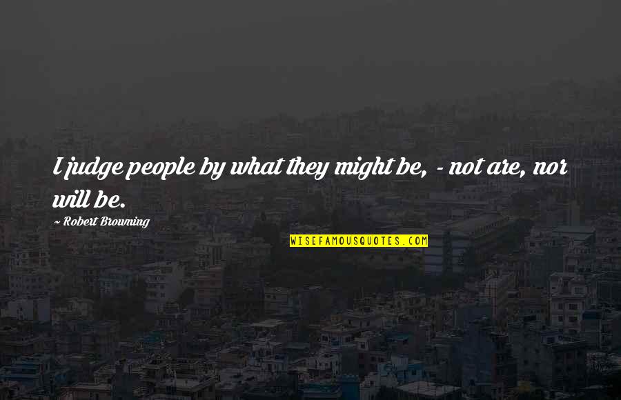 Dinky Bossetti Quotes By Robert Browning: I judge people by what they might be,