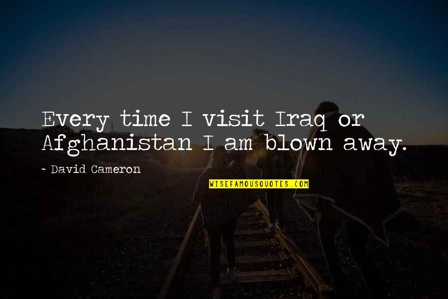 Dinler Ve Quotes By David Cameron: Every time I visit Iraq or Afghanistan I