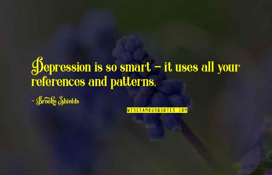 Dinmukhamed Kunayev Quotes By Brooke Shields: Depression is so smart - it uses all Dinmukhamed Kunayev Quotes By Brooke Shields: Depression is so smart - it uses all