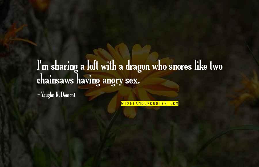 Dinmukhamed Kunayev Quotes By Vaughn R. Demont: I'm sharing a loft with a dragon who