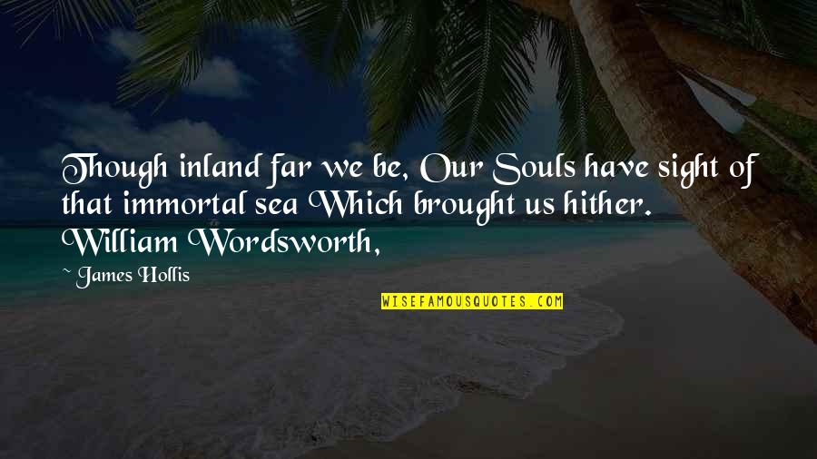 Dinnah Pladott Quotes By James Hollis: Though inland far we be, Our Souls have