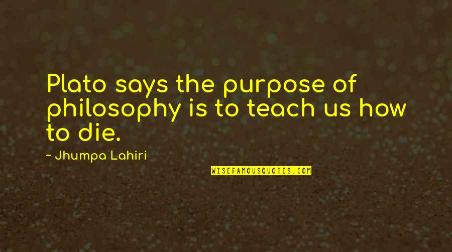 Dinnah Pladott Quotes By Jhumpa Lahiri: Plato says the purpose of philosophy is to
