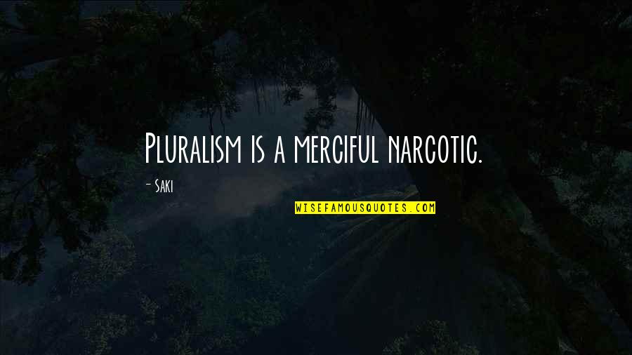 Dinnah Pladott Quotes By Saki: Pluralism is a merciful narcotic.