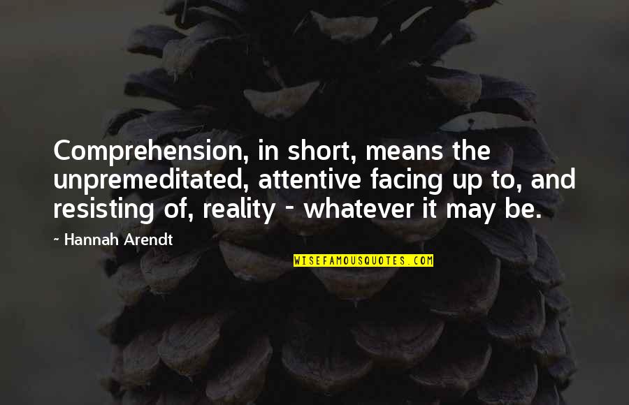 Dinnaken Quotes By Hannah Arendt: Comprehension, in short, means the unpremeditated, attentive facing