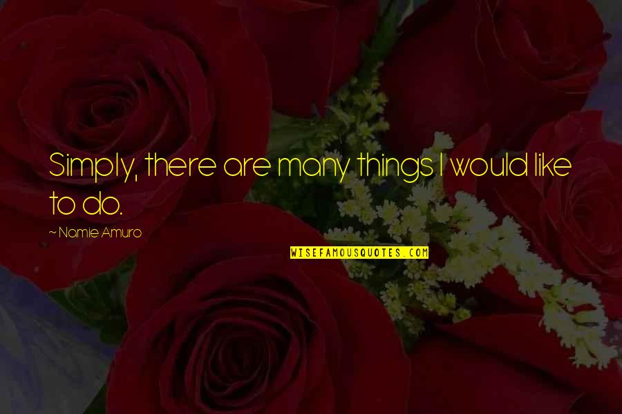 Dinnan Kelly Quotes By Namie Amuro: Simply, there are many things I would like Dinnan Kelly Quotes By Namie Amuro: Simply, there are many things I would like