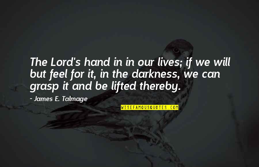 Dinned Quotes By James E. Talmage: The Lord's hand in in our lives; if